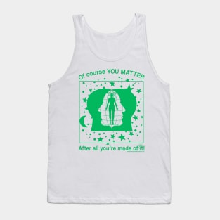 Of Course YOU MATTER After All You're Made Of It! (green print) Tank Top